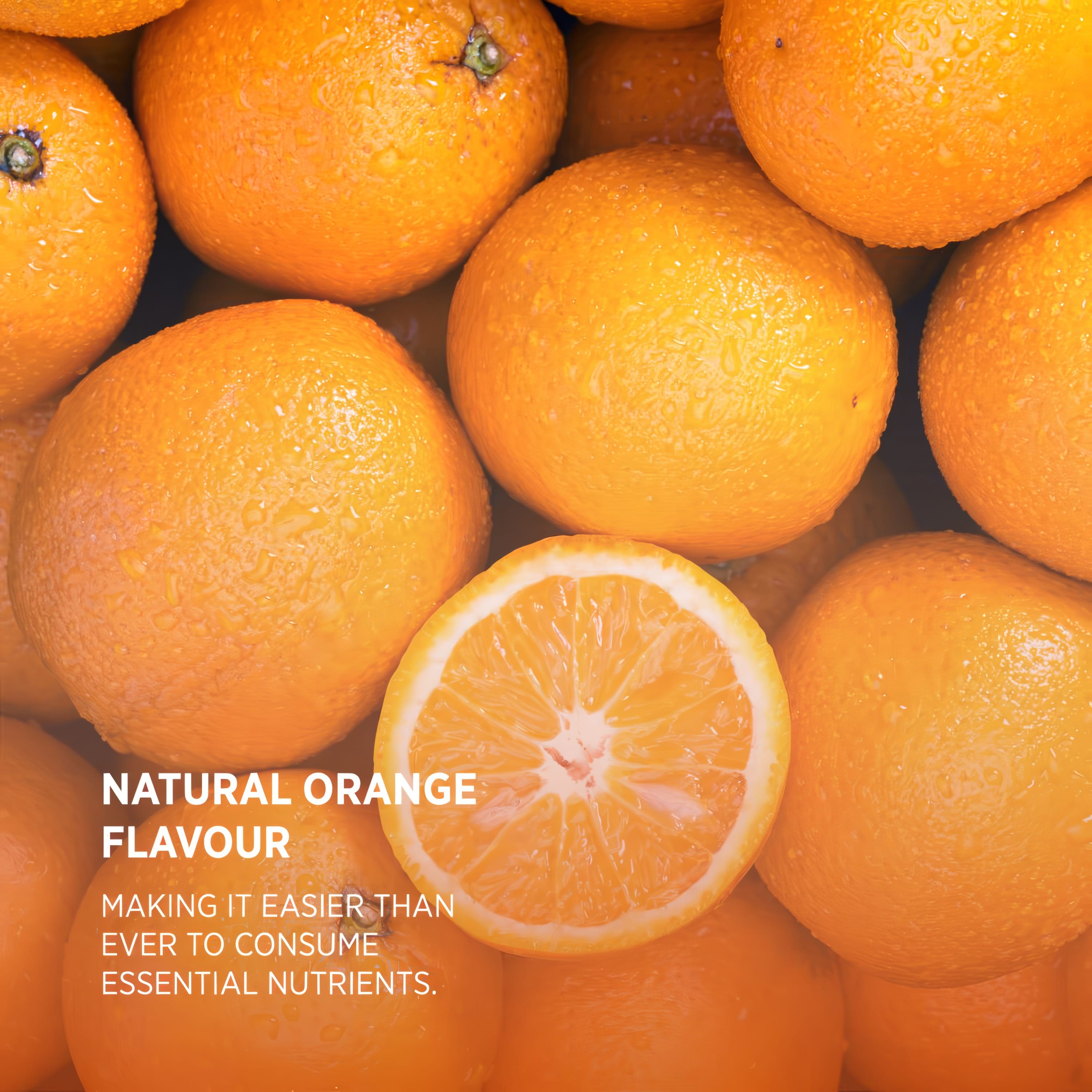 Product highlights graphic stating NATURAL ORANGE FLAVOUR, MAKING IT EASIER THAN EVER TO CONSUME ESSENTIAL NUTRIENTS.